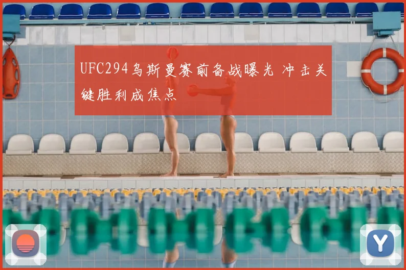 UFC294乌斯曼赛前备战曝光 冲击关键胜利成焦点