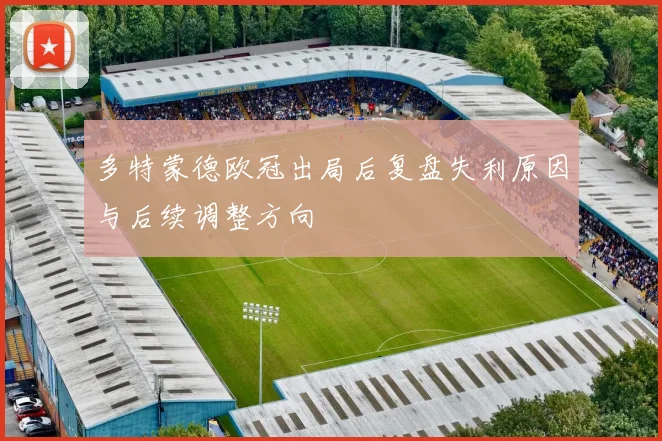 多特蒙德欧冠出局后复盘失利原因与后续调整方向