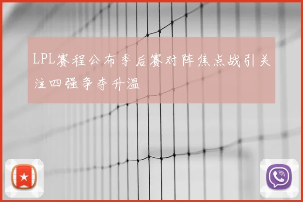 LPL赛程公布季后赛对阵焦点战引关注四强争夺升温