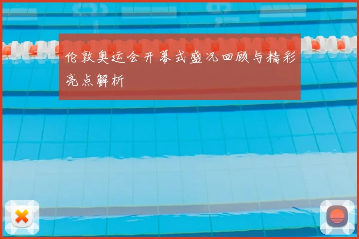 伦敦奥运会开幕式盛况回顾与精彩亮点解析