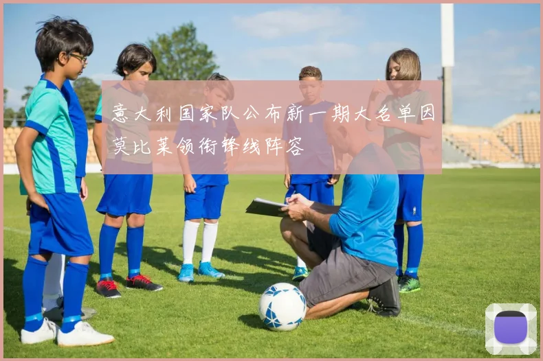 意大利国家队公布新一期大名单因莫比莱领衔锋线阵容