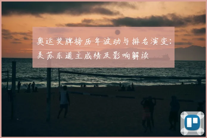 奥运奖牌榜历年波动与排名演变：美苏东道主成绩及影响解读