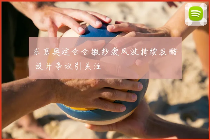 东京奥运会会徽抄袭风波持续发酵 设计争议引关注