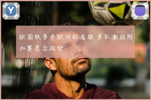 欧国联争夺欧洲杯名额 多队激战附加赛悬念延续