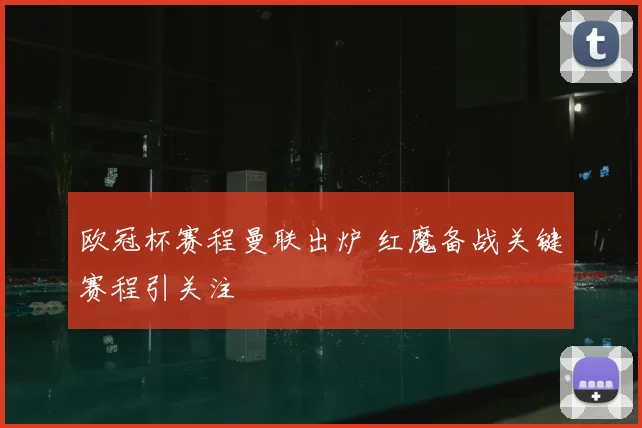 欧冠杯赛程曼联出炉 红魔备战关键赛程引关注