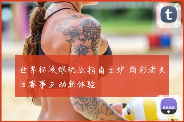 世界杯滚球玩法指南出炉 购彩者关注赛事互动新体验
