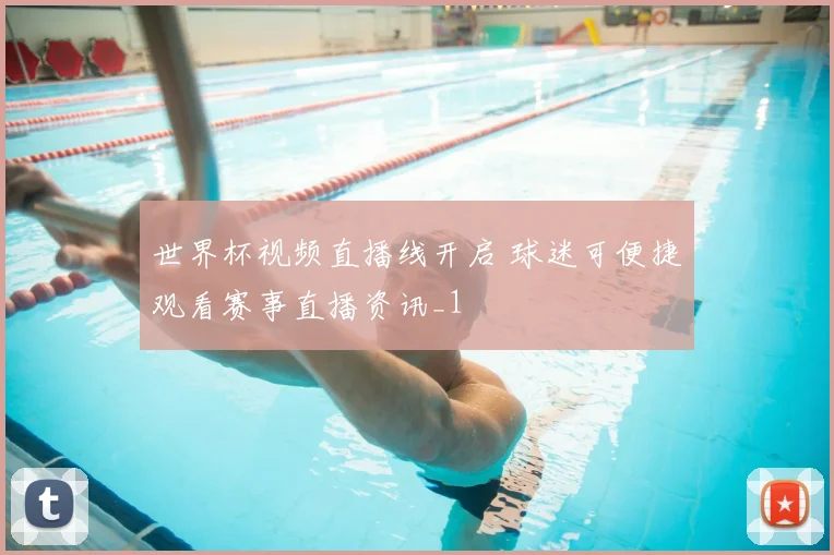 世界杯视频直播线开启 球迷可便捷观看赛事直播资讯_1