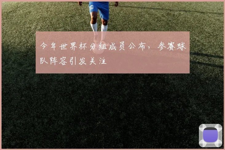 今年世界杯分组成员公布，参赛球队阵容引发关注